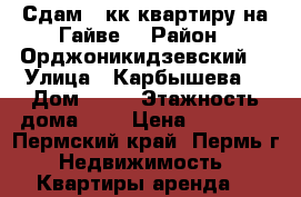 Сдам 2-кк квартиру на Гайве  › Район ­ Орджоникидзевский  › Улица ­ Карбышева  › Дом ­ 86 › Этажность дома ­ 9 › Цена ­ 10 000 - Пермский край, Пермь г. Недвижимость » Квартиры аренда   